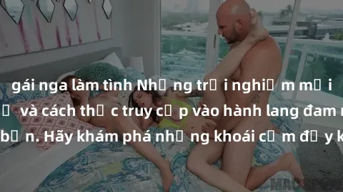 gái nga làm tình Những trải nghiệm mới lạ với sex tập thể và cách thức truy cập vào hành lang đam mê của bạn. Hãy khám phá những khoái cảm đầy kích thích với tập thể hấp dẫn!