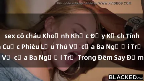 sex cô cháu Khoảnh Khắc Đầy Kịch Tính: Sex  Việt Nam và Cuộc Phiêu Lưu Thú Vị của Ba Người Trẻ Trong Đêm Say Đắm