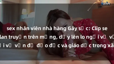 sex nhân viên nhà hàng Gây sốc: Clip sex mẹ con Việt Nam lan truyền trên mạng, dấy lên lo ngại về vấn đề đạo đức và giáo dục trong xã hội hiện nay.